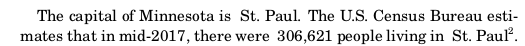 Part of the output. "The capital of Minnesota is  St. Paul. The U.S. Census Bureau estimates that in mid-2017, there were  306,621 people living in St. Paul". There is an awkward extra bit of space before the population and before each "St. Paul"
